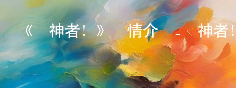 陳保銀發布《弒神者！》詳情介紹_弒神者！已完結在線觀看_弒神者！迅雷下載_日漫